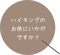 ハイキングのお供にいかがですか？